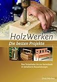 HolzWerken Die besten Projekte: Vom Tortenheber bis zur Gartenbank 23 detaillierte...