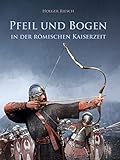 Pfeil und Bogen in der römischen Kaiserzeit: Originäre und überkulturelle Aspekte...