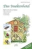 Das Insektenhotel: Naturschutz erleben, Bauanleitungen, Tierporträts, Gartentipps