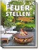 Feuerstellen: Ideen, Planung und Know-how für Gartenkamine, -öfen und Feuerschalen...