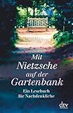 Mit Nietzsche auf der Gartenbank: Ein Lesebuch für Nachdenkliche